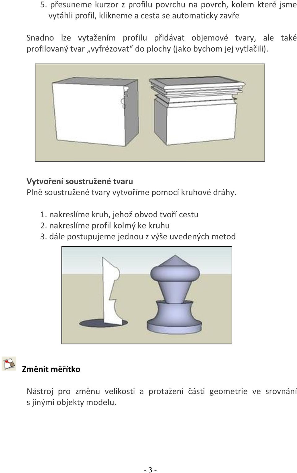 Vytvoření soustružené tvaru Plně soustružené tvary vytvoříme pomocí kruhové dráhy. 1. nakreslíme kruh, jehož obvod tvoří cestu 2.