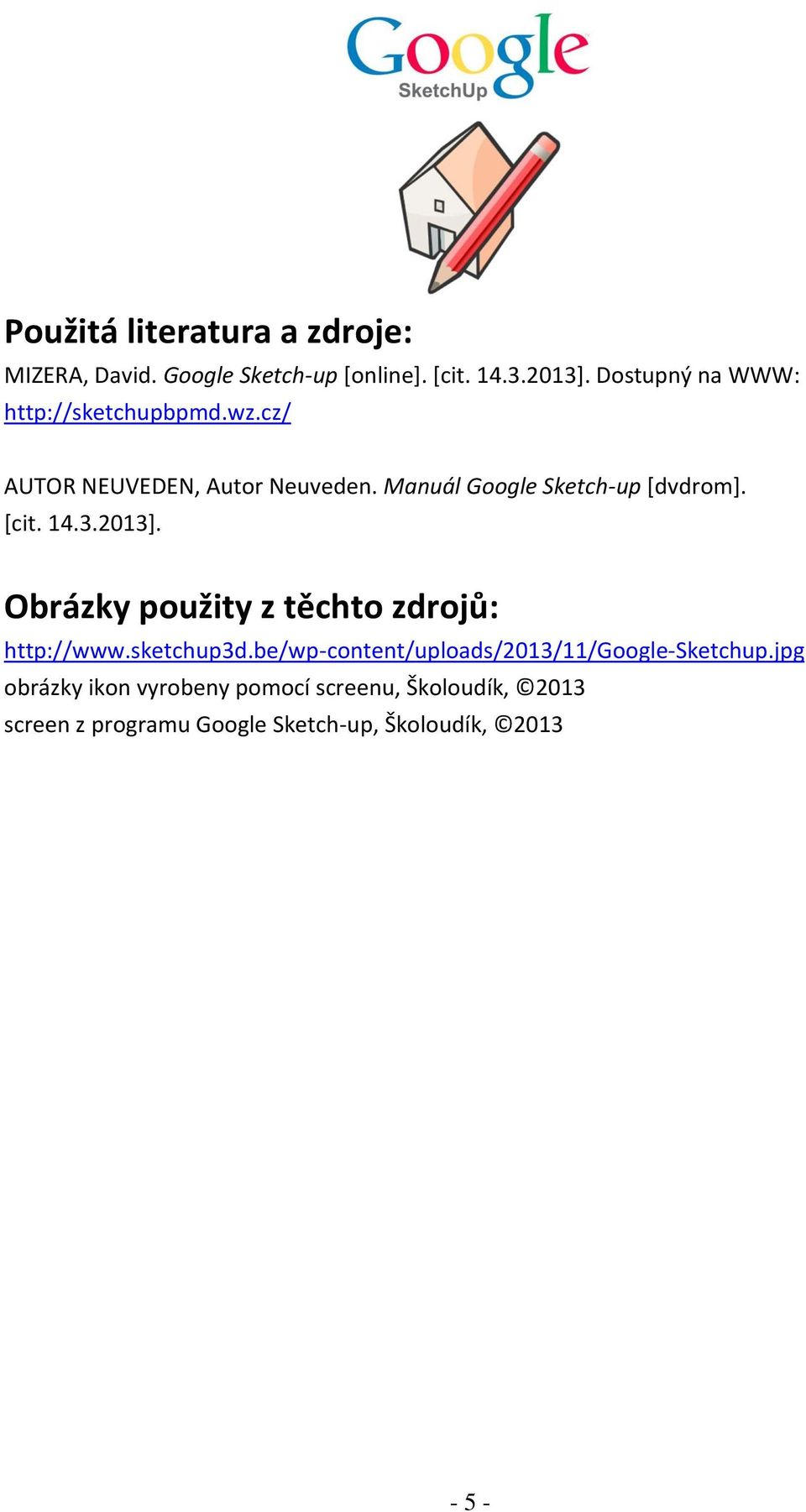 Manuál Google Sketch-up [dvdrom]. [cit. 14.3.2013]. Obrázky použity z těchto zdrojů: http://www.sketchup3d.