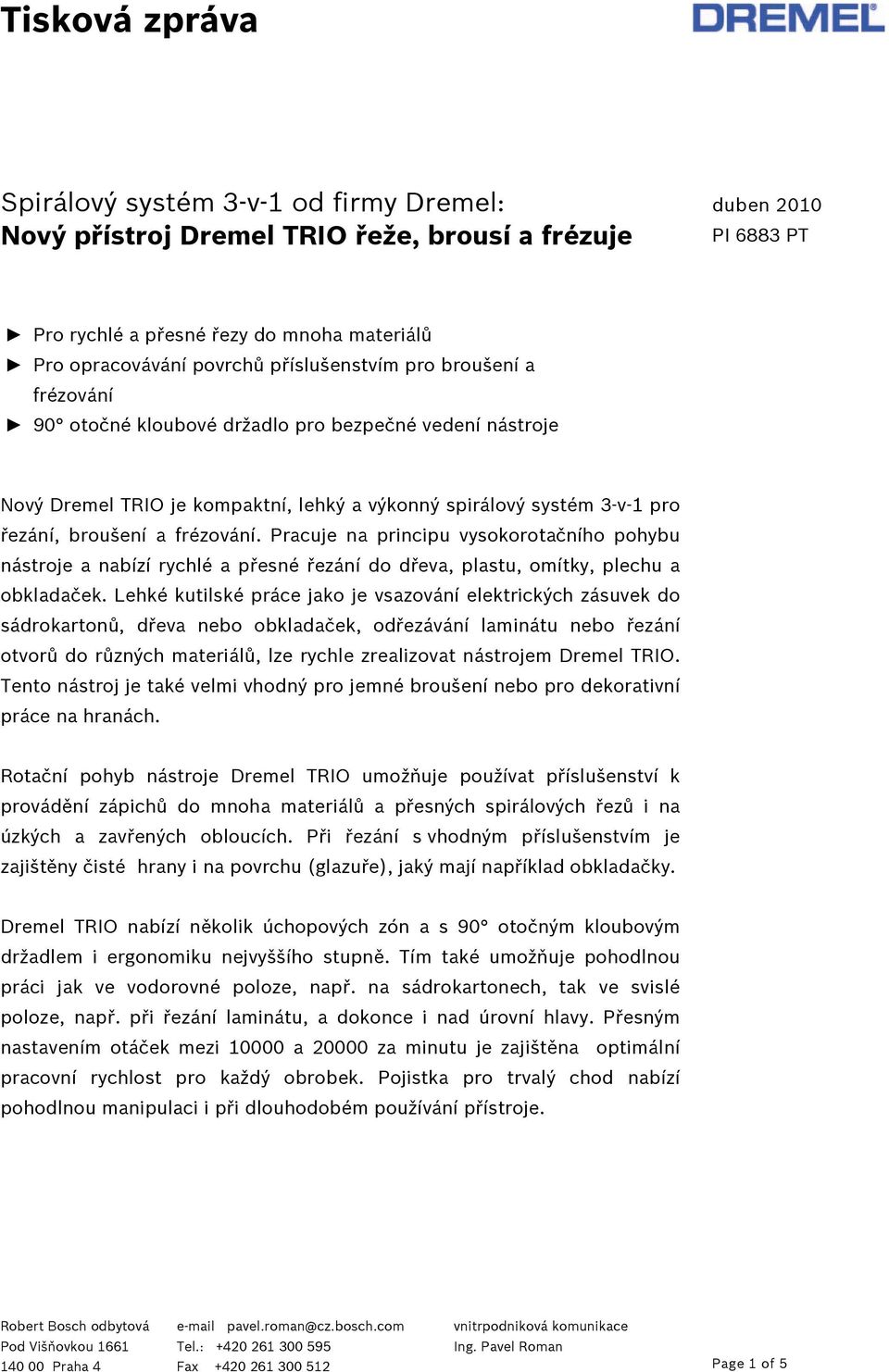 Pracuje na principu vysokorotačního pohybu nástroje a nabízí rychlé a přesné řezání do dřeva, plastu, omítky, plechu a obkladaček.