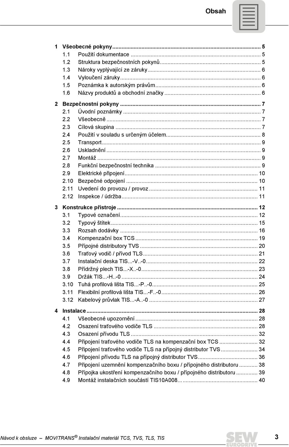 .. 9 2.6 Uskladnění... 9 2.7 Montáž... 9 2.8 Funkční bezpečnostní technika... 9 2.9 Elektrické připojení... 10 2.10 Bezpečné odpojení... 10 2.11 Uvedení do provozu / provoz... 11 2.