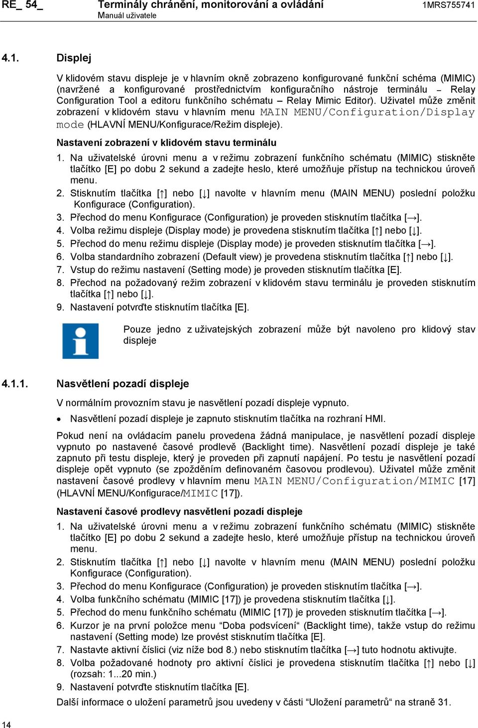 4.1. Displej V klidovém stavu displeje je v hlavním okně zobrazeno konfigurované funkční schéma (MIMIC) (navržené a konfigurované prostřednictvím konfiguračního nástroje terminálu Relay Configuration