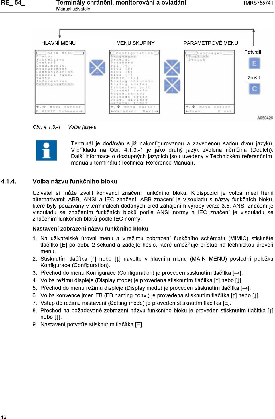 Další informace o dostupných jazycích jsou uvedeny v Technickém referenčním manuálu terminálu (Technical Reference Manual). 4.