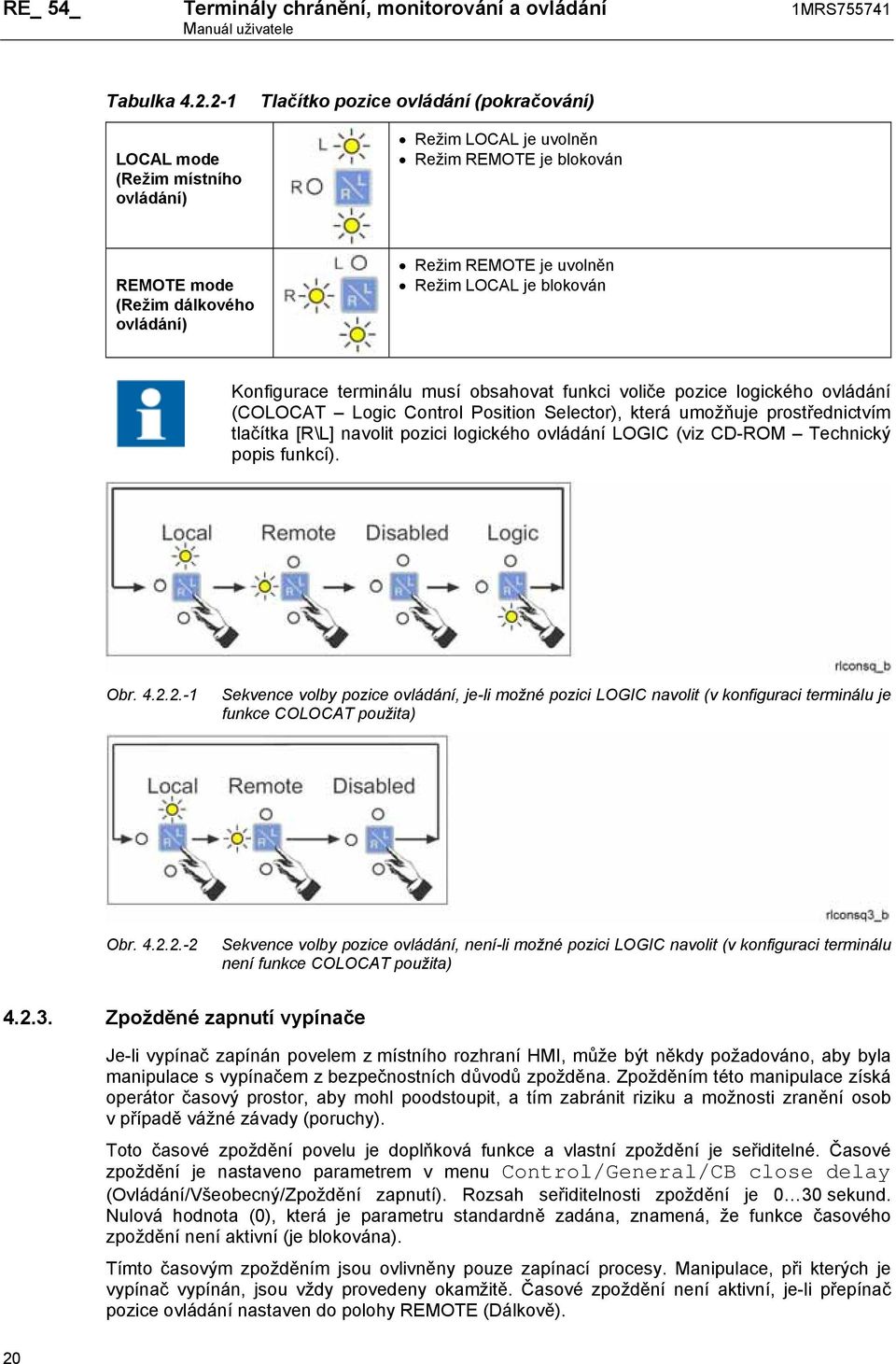 LOCAL je blokován Konfigurace terminálu musí obsahovat funkci voliče pozice logického ovládání (COLOCAT Logic Control Position Selector), která umožňuje prostřednictvím tlačítka [R\L] navolit pozici