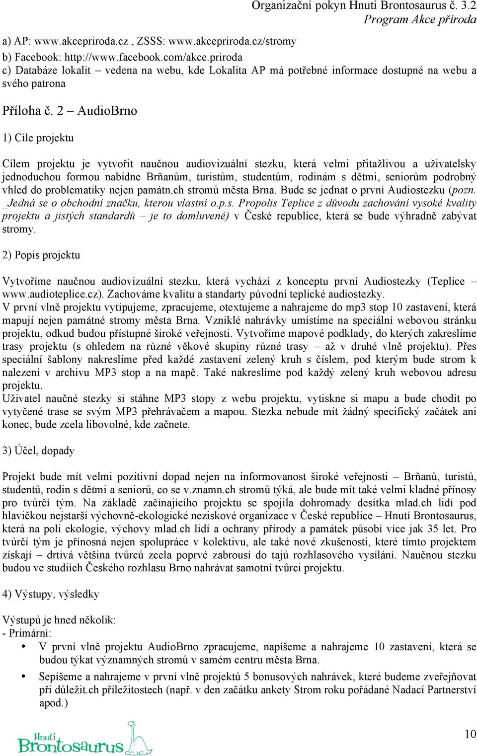 2 AudiBrn 1) Cíle prjektu Cílem prjektu je vytvřit naučnu audivizuální stezku, která velmi přitažlivu a uživatelsky jednduchu frmu nabídne Brňanům, turistům, studentům, rdinám s dětmi, senirům pdrbný