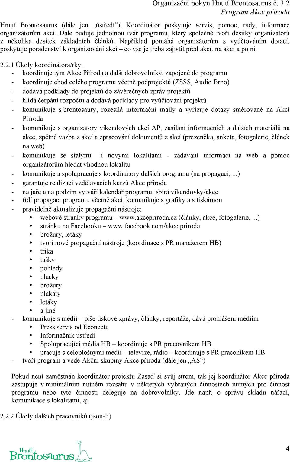 Například pmáhá rganizátrům s vyúčtváním dtací, pskytuje pradenství k rganizvání akcí c vše je třeba zajistit před akcí, na akci a p ní. 2.