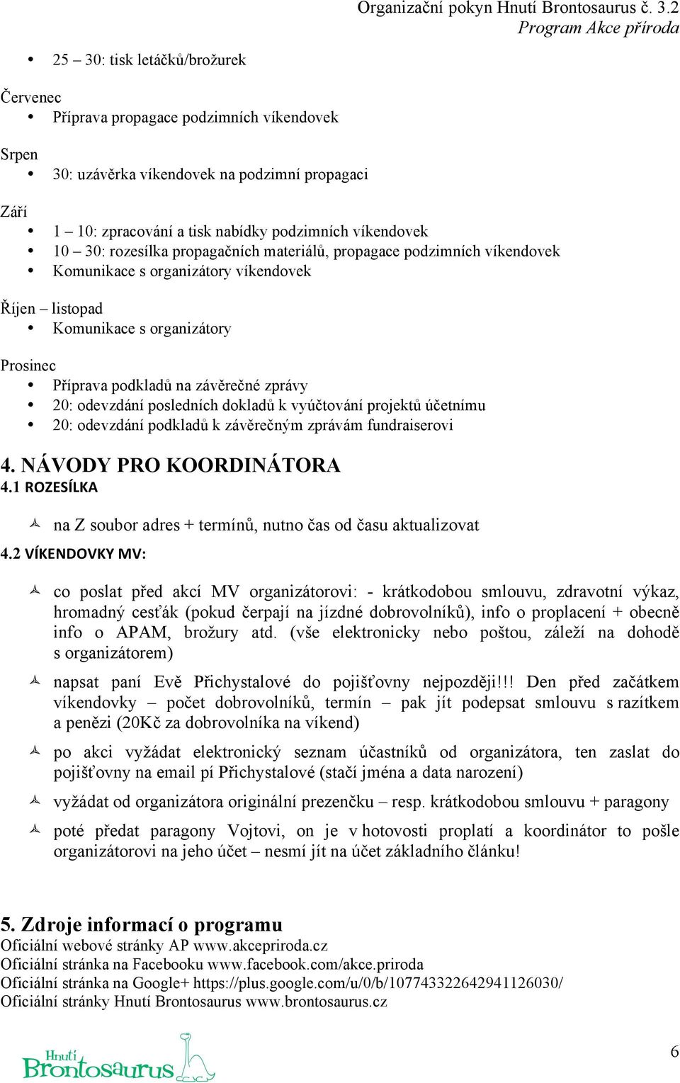 prpagačních materiálů, prpagace pdzimních víkendvek Kmunikace s rganizátry víkendvek Říjen listpad Kmunikace s rganizátry Prsinec Příprava pdkladů na závěrečné zprávy 20: devzdání psledních dkladů k