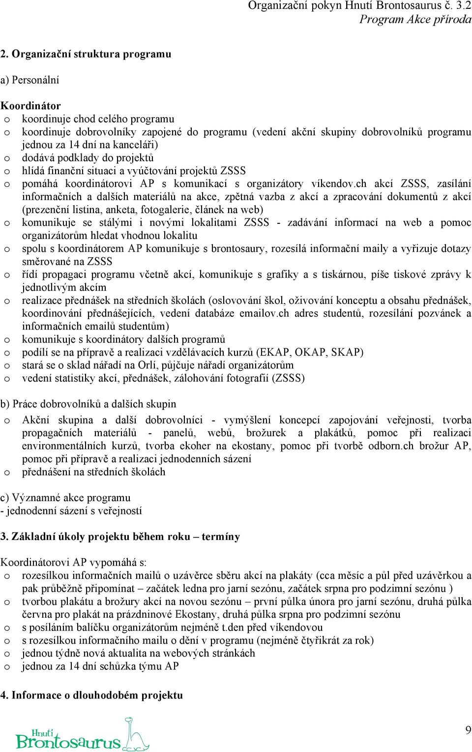 d prjektů hlídá finanční situaci a vyúčtvání prjektů ZSSS pmáhá krdinátrvi AP s kmunikací s rganizátry víkendv.