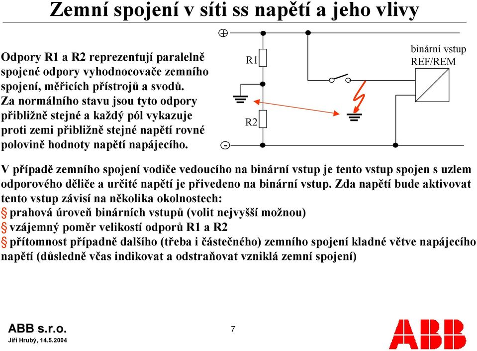 + - binární vstup REF/REM V případě zemního spojení vodiče vedoucího na binární vstup je tento vstup spojen s uzlem odporového děliče a určité napětí je přivedeno na binární vstup.