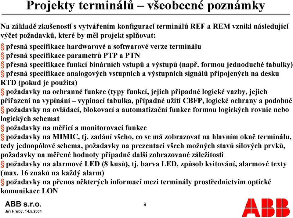 formou jednoduché tabulky) přesná specifikace analogových vstupních a výstupních signálů připojených na desku RTD (pokud je použita) požadavky na ochranné funkce (typy funkcí, jejich případné logické