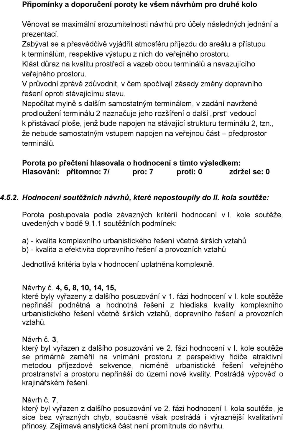 Klást důraz na kvalitu prostředí a vazeb obou terminálů a navazujícího veřejného prostoru. V průvodní zprávě zdůvodnit, v čem spočívají zásady změny dopravního řešení oproti stávajícímu stavu.