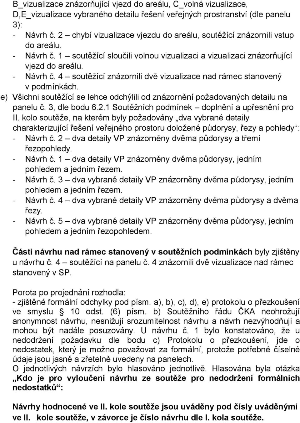 e) Všichni soutěžící se lehce odchýlili od znázornění požadovaných detailu na panelu č. 3, dle bodu 6.2.1 Soutěžních podmínek doplnění a upřesnění pro II.