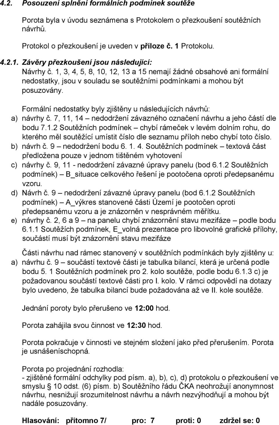 1, 3, 4, 5, 8, 10, 12, 13 a 15 nemají žádné obsahové ani formální nedostatky, jsou v souladu se soutěžními podmínkami a mohou být posuzovány.