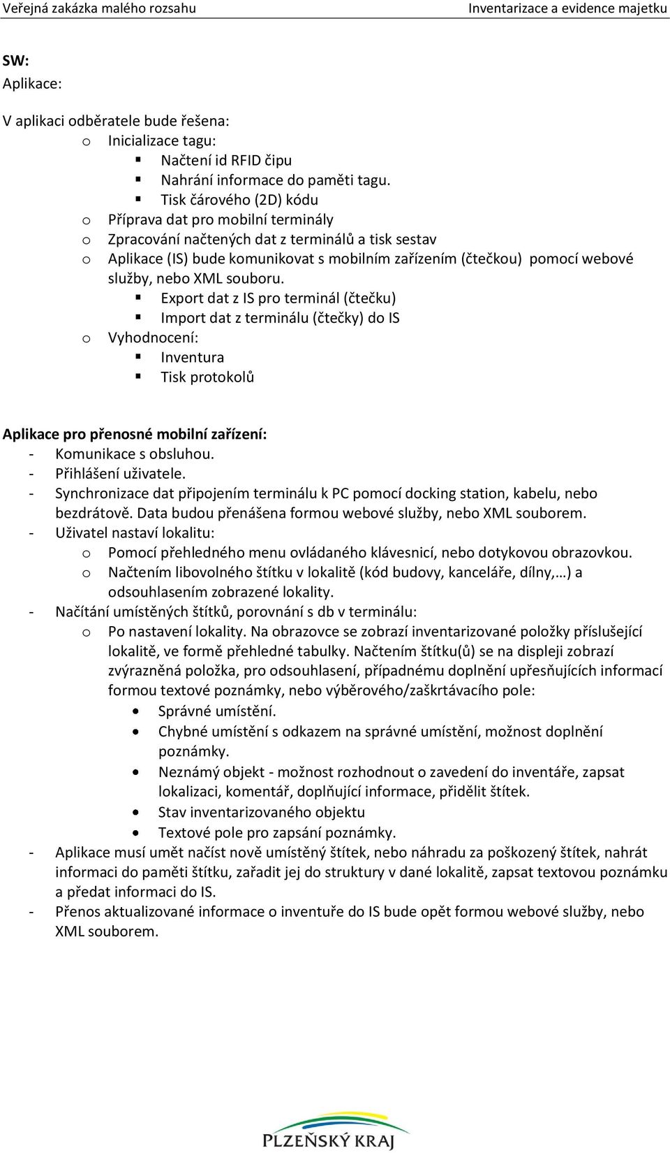 nebo XML souboru. Export dat z IS pro terminál (čtečku) Import dat z terminálu (čtečky) do IS o Vyhodnocení: Inventura Tisk protokolů Aplikace pro přenosné mobilní zařízení: - Komunikace s obsluhou.