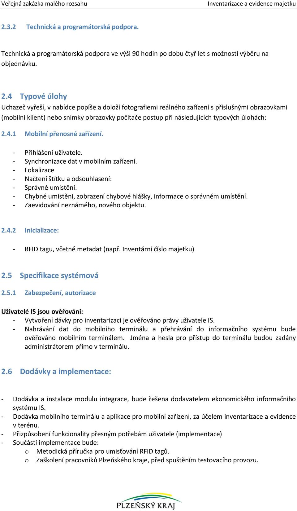 úlohách: 2.4.1 Mobilní přenosné zařízení. - Přihlášení uživatele. - Synchronizace dat v mobilním zařízení. - Lokalizace - Načtení štítku a odsouhlasení: - Správné umístění.