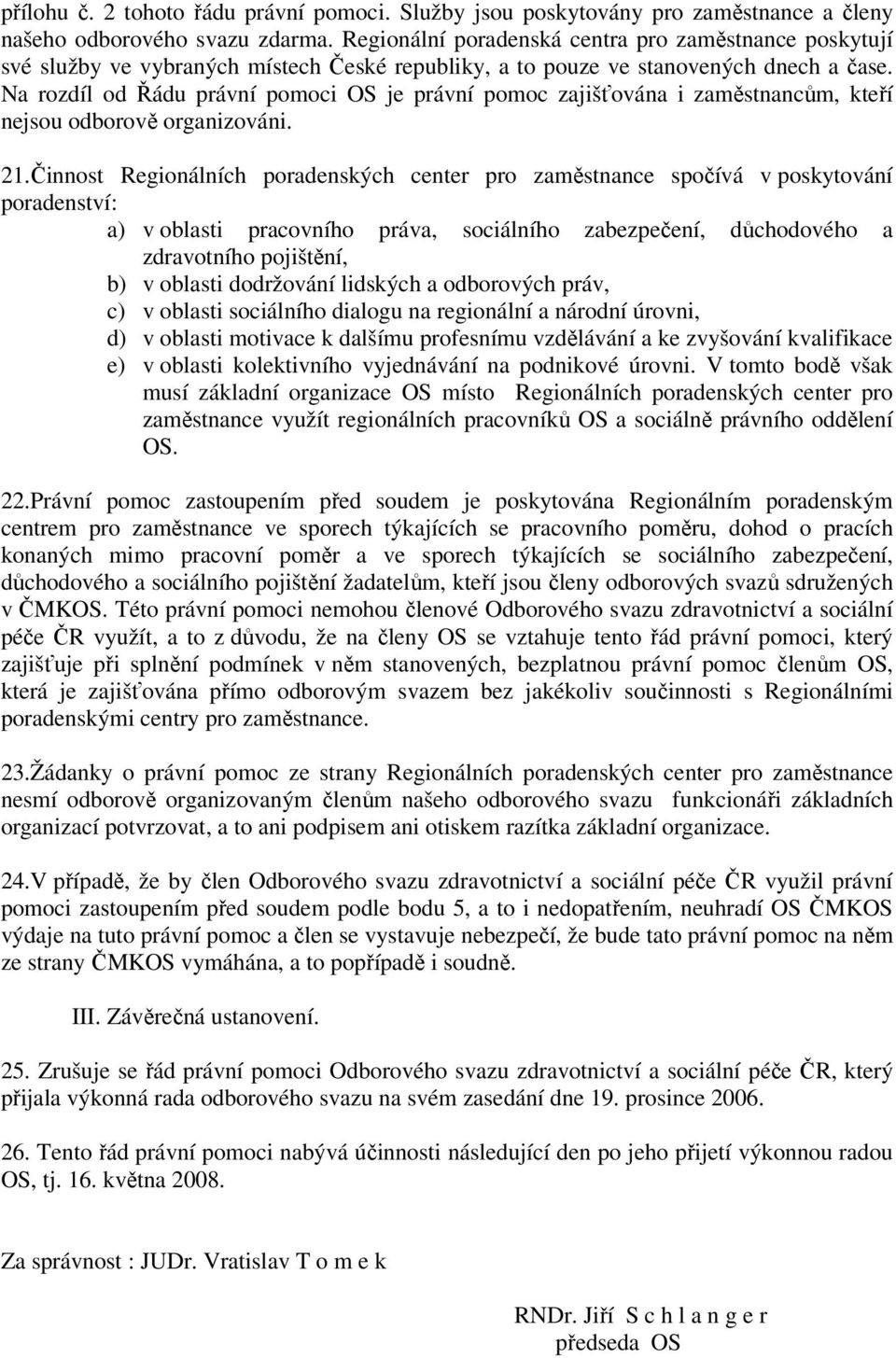 Na rozdíl od Řádu právní pomoci OS je právní pomoc zajišťována i zaměstnancům, kteří nejsou odborově organizováni. 21.