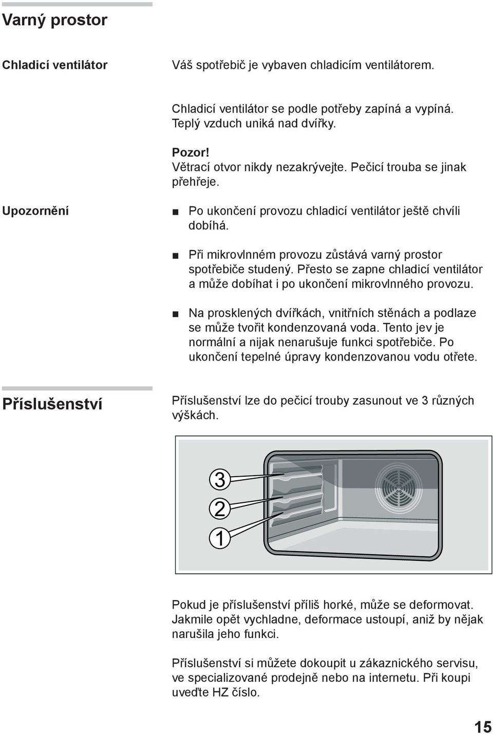 Při mikrovlnném provozu zůstává varný prostor spotřebiče studený. Přesto se zapne chladicí ventilátor a může dobíhat i po ukončení mikrovlnného provozu.