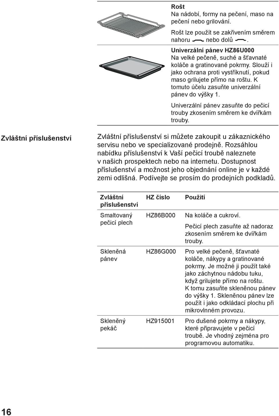 K tomuto účelu zasuňte univerzální pánev do výšky 1. Univerzální pánev zasuňte do pečicí trouby zkosením směrem ke dvířkám trouby.