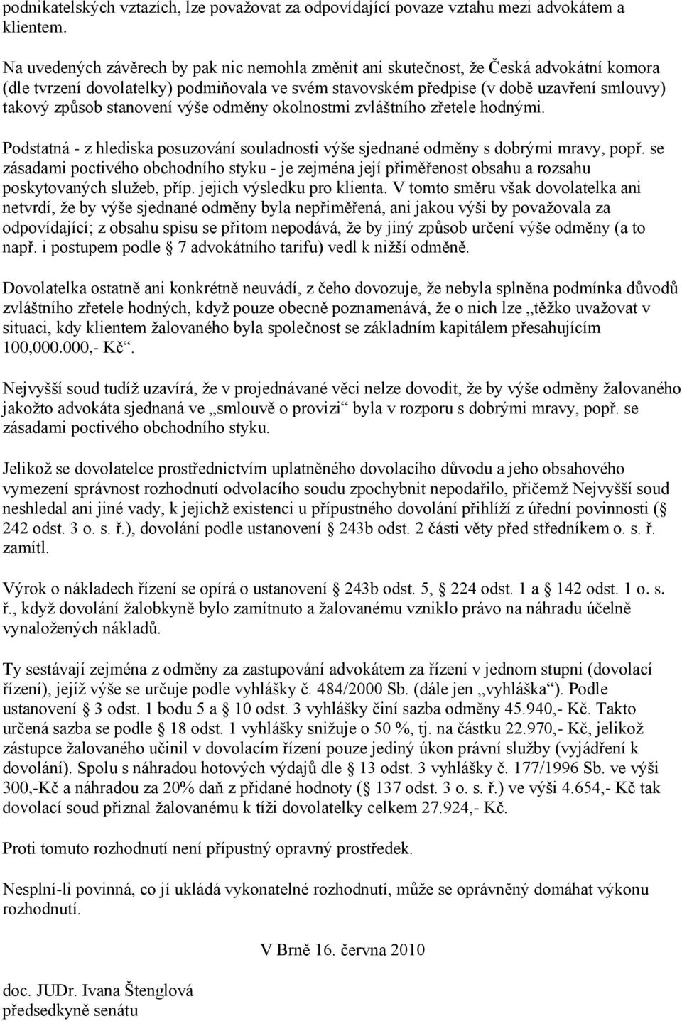 stanovení výše odměny okolnostmi zvláštního zřetele hodnými. Podstatná - z hlediska posuzování souladnosti výše sjednané odměny s dobrými mravy, popř.