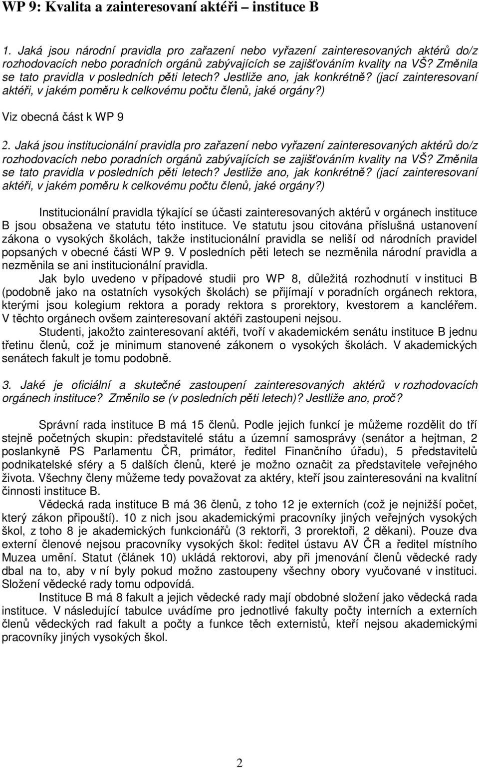 Změnila se tato pravidla v posledních pěti letech? Jestliže ano, jak konkrétně? (jací zainteresovaní aktéři, v jakém poměru k celkovému počtu členů, jaké orgány?) Viz obecná část k WP 9 2.