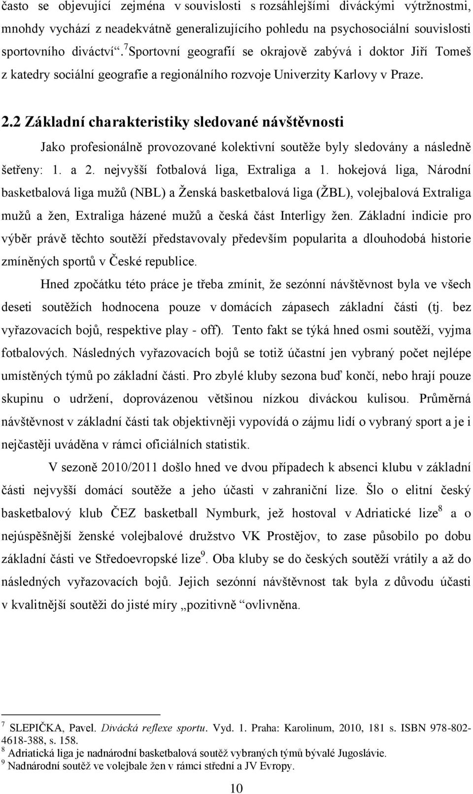 2 Základní charakteristiky sledované návštěvnosti Jako profesionálně provozované kolektivní soutěţe byly sledovány a následně šetřeny: 1. a 2. nejvyšší fotbalová liga, Extraliga a 1.