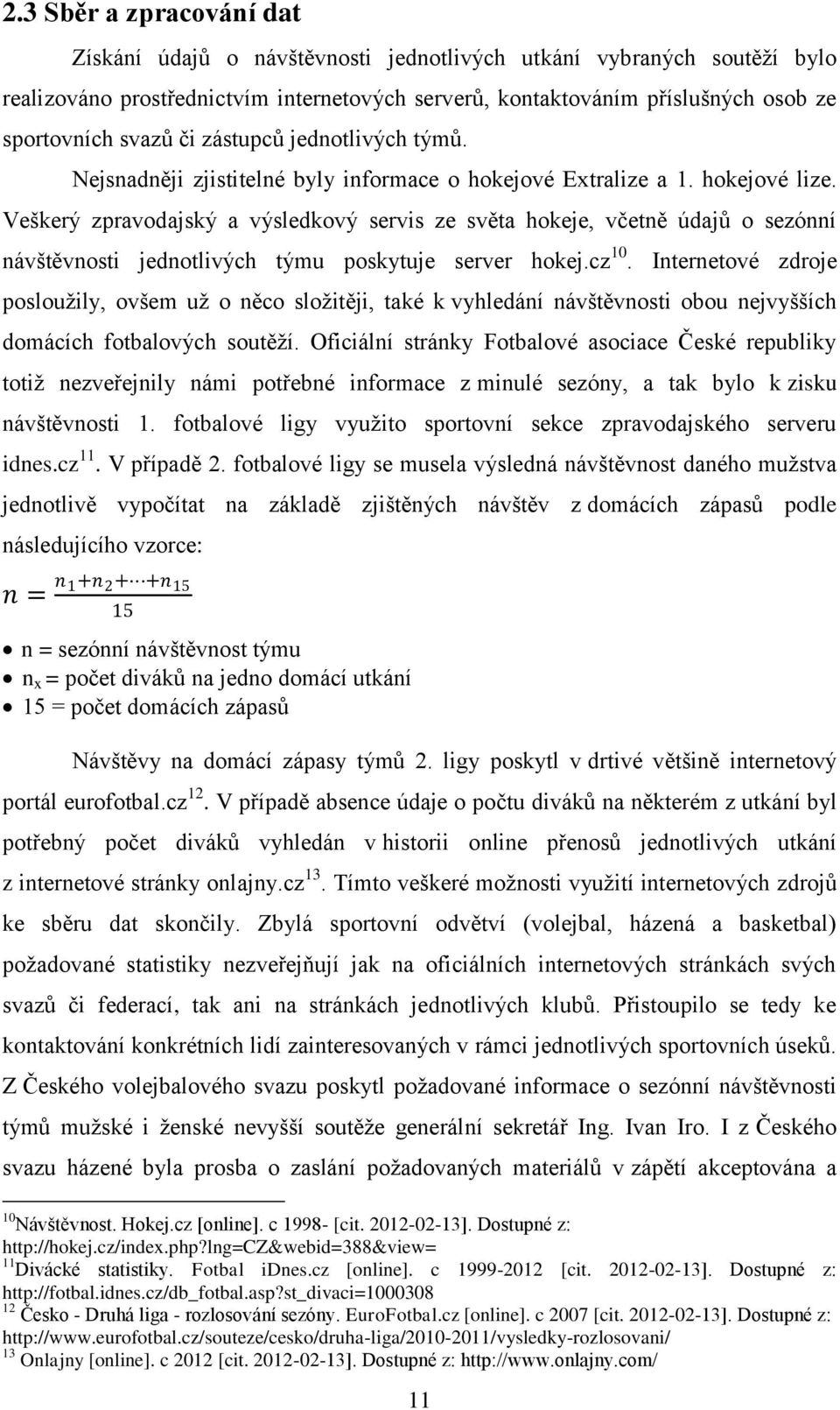 Veškerý zpravodajský a výsledkový servis ze světa hokeje, včetně údajů o sezónní návštěvnosti jednotlivých týmu poskytuje server hokej.cz 10.