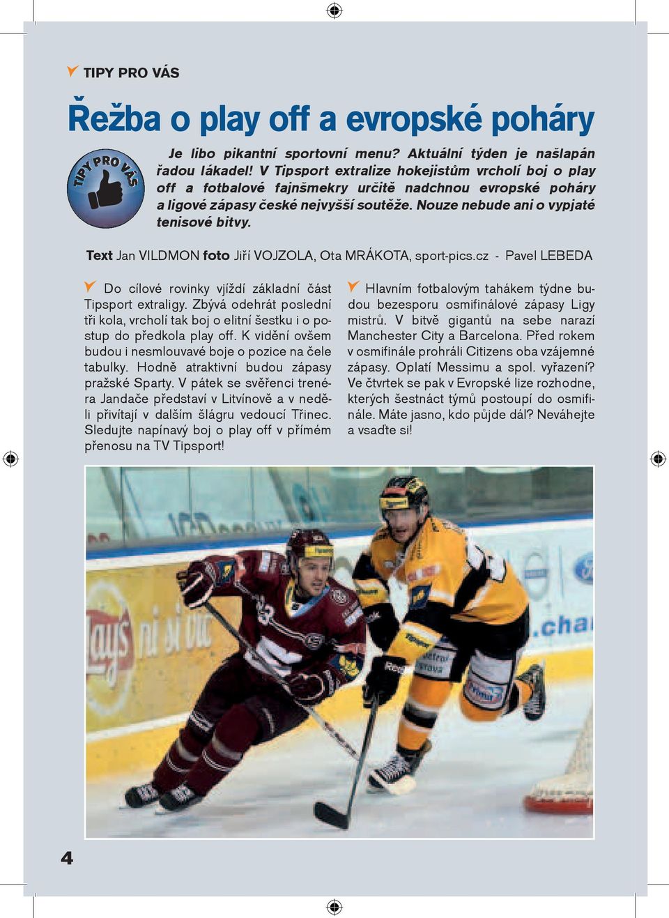 Text Jan VILDMON foto Jiøí VOJZOLA, Ota MRÁKOTA, sport-pics.cz - Pavel LEBEDA Do cílové rovinky vjíždí základní èást Tipsport extraligy.