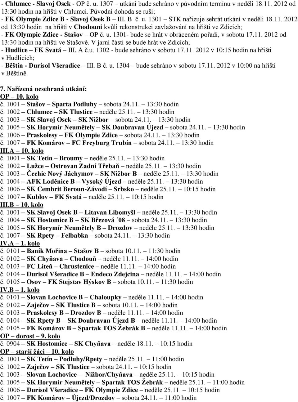 2012 od 13:30 hodin na hřišti v Chodouni kvůli rekonstrukci zavlažování na hřišti ve Zdicích; - FK Olympie Zdice - Stašov OP č. u. 1301- bude se hrát v obráceném pořadí, v sobotu 17.11.