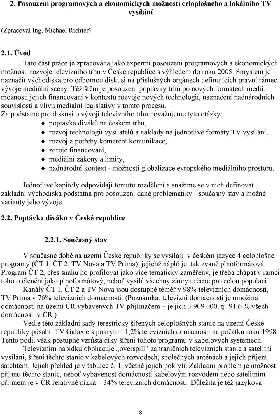 Smyslem je naznačit východiska pro odbornou diskusi na příslušných orgánech definujících právní rámec vývoje mediální scény.