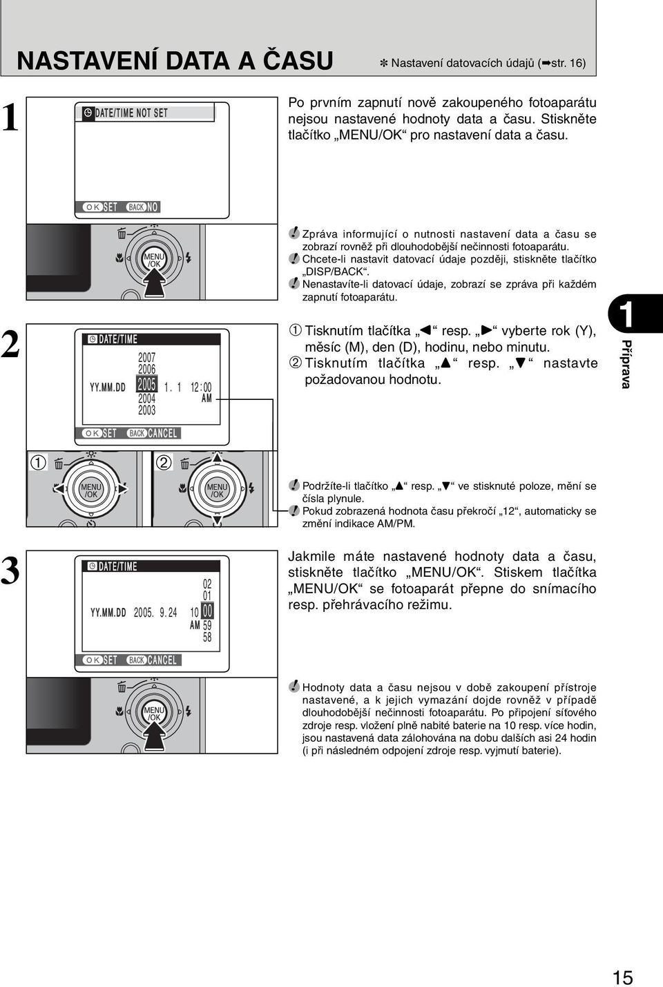 Zpráva informující o nutnosti nastavení data a času se zobrazí rovněž při dlouhodobější nečinnosti fotoaparátu.! Chcete-li nastavit datovací údaje později, stiskněte tlačítko DISP/BACK.