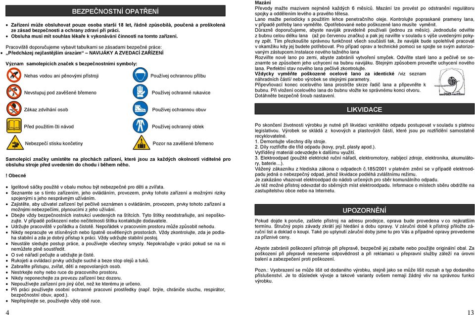 Pracoviště doporučujeme vybavit tabulkami se zásadami bezpečné práce: Předcházej nejčastějším úrazům NAVIJÁKY A ZVEDACÍ ZAŘÍZENÍ Význam samolepících značek s bezpečnostními symboly: 4 Nehas vodou ani