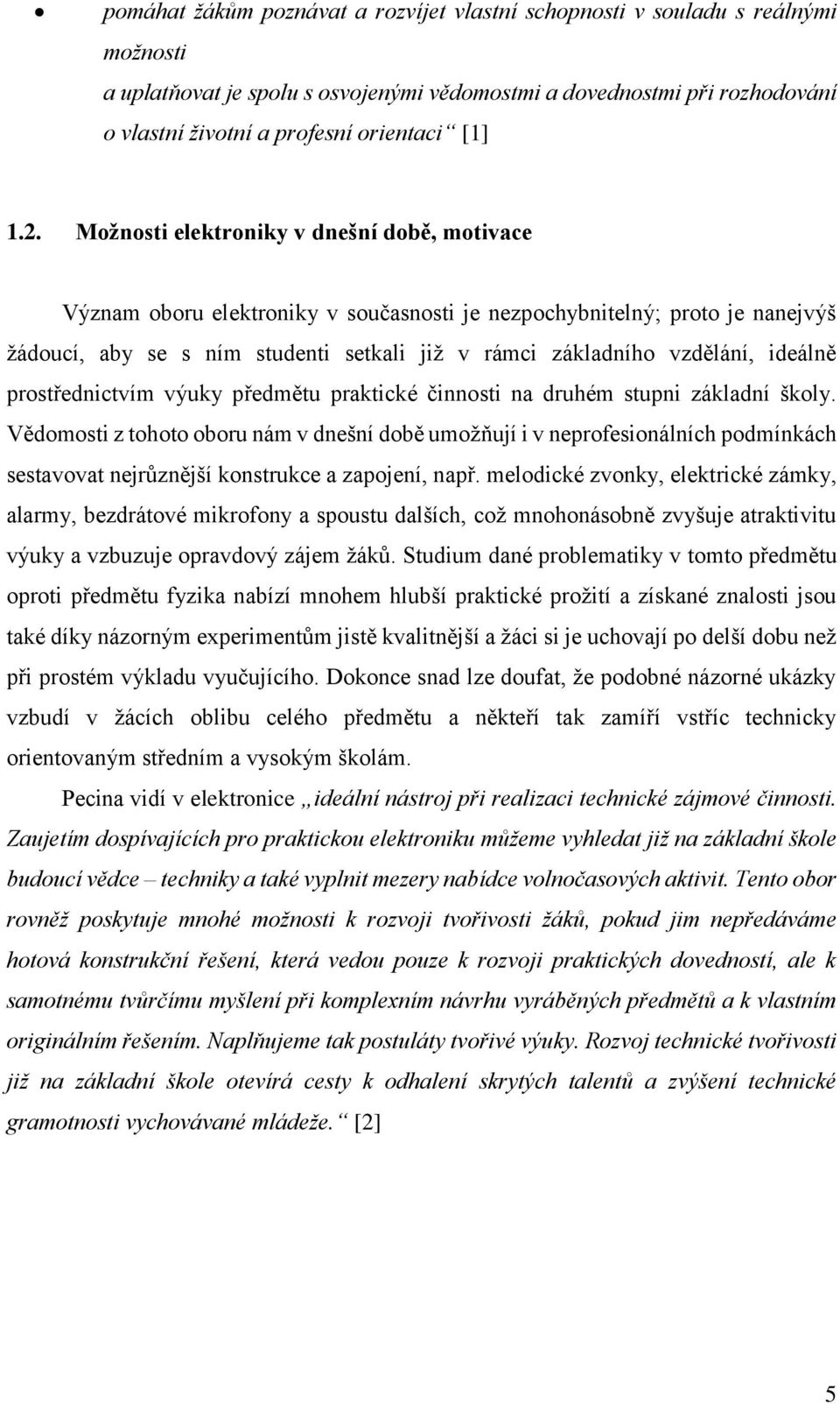 Možnosti elektroniky v dnešní době, motivace Význam oboru elektroniky v současnosti je nezpochybnitelný; proto je nanejvýš žádoucí, aby se s ním studenti setkali již v rámci základního vzdělání,