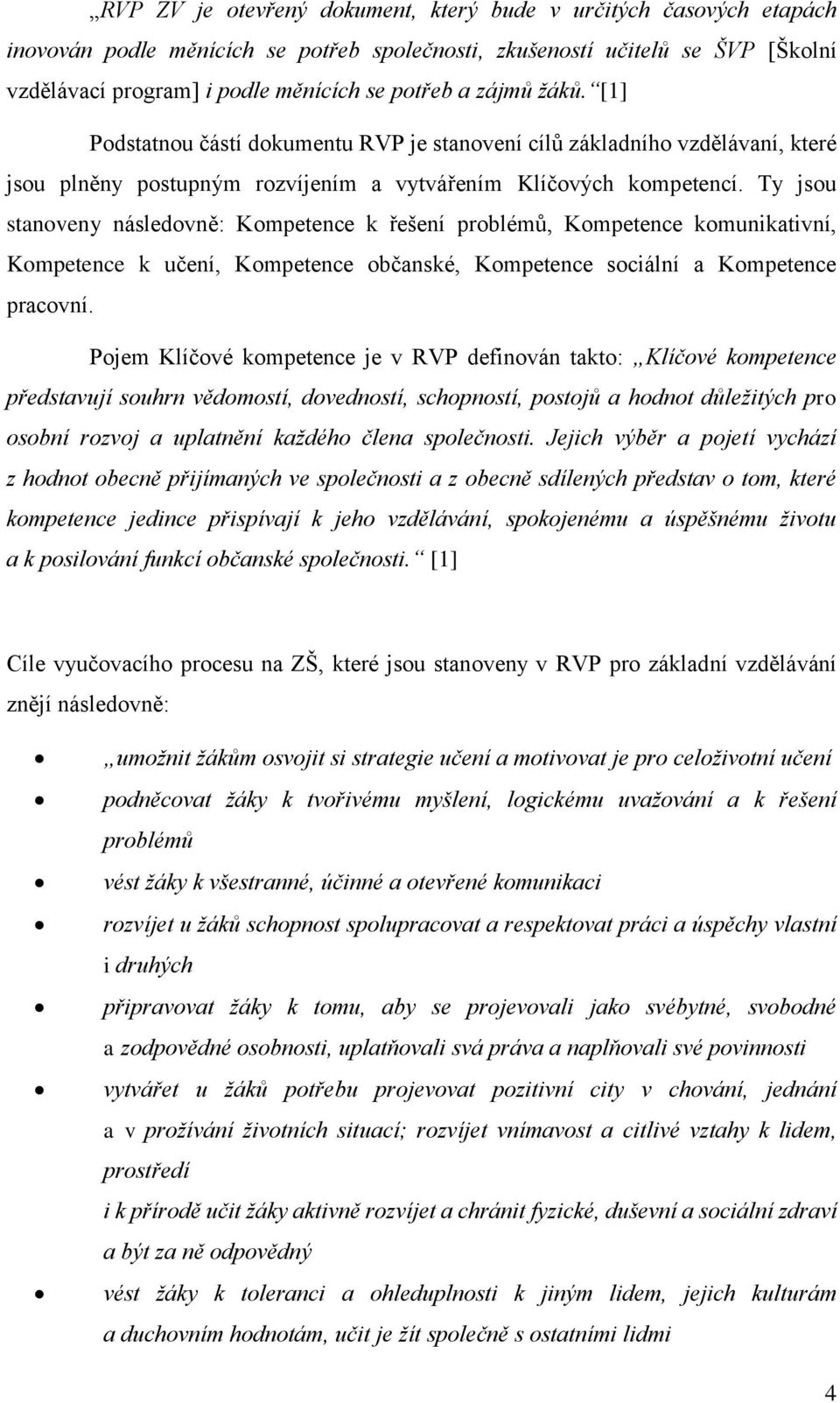 Ty jsou stanoveny následovně: Kompetence k řešení problémů, Kompetence komunikativní, Kompetence k učení, Kompetence občanské, Kompetence sociální a Kompetence pracovní.