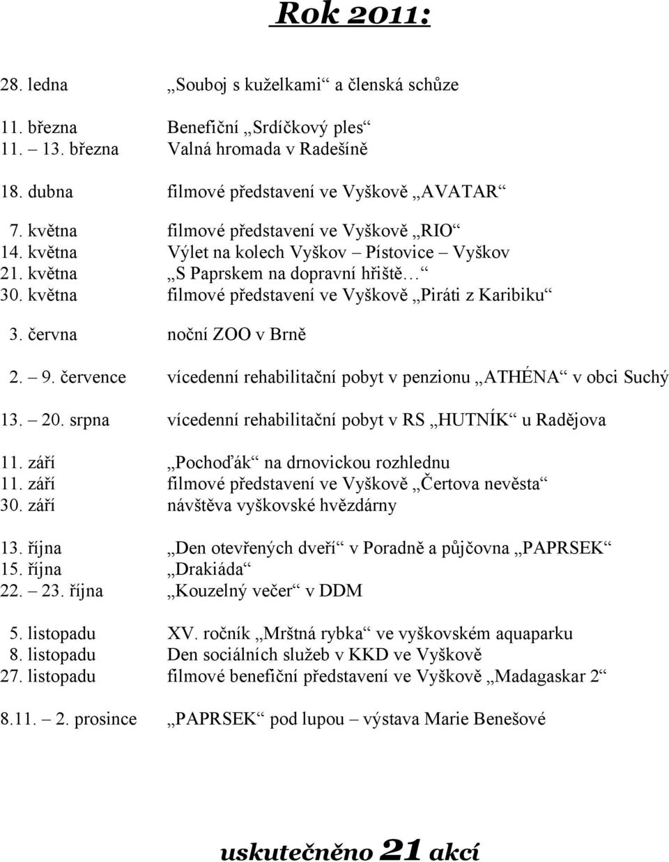 června noční ZOO v Brně 2. 9. července vícedenní rehabilitační pobyt v penzionu ATHÉNA v obci Suchý 13. 20. srpna vícedenní rehabilitační pobyt v RS HUTNÍK u Radějova 11.