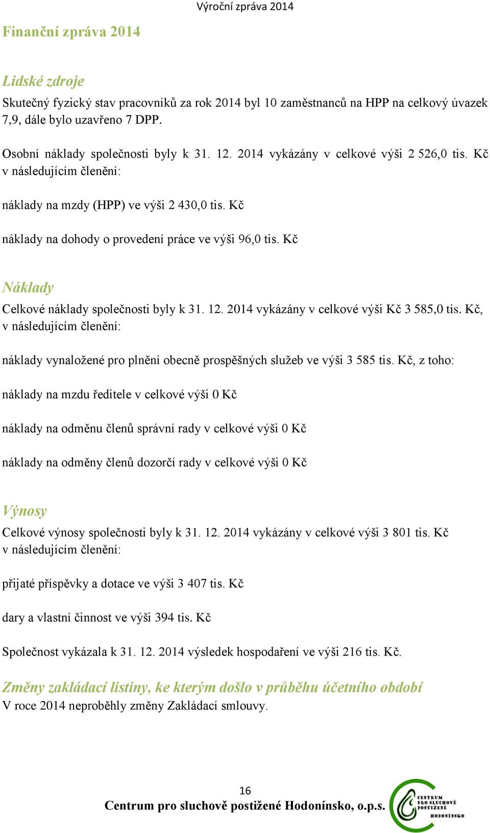 Kč Náklady Celkové náklady společnosti byly k 31. 12. 2014 vykázány v celkové výši Kč 3 585,0 tis.