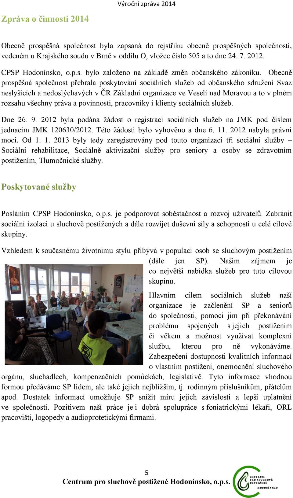 Obecně prospěšná společnost přebrala poskytování sociálních služeb od občanského sdružení Svaz neslyšících a nedoslýchavých v ČR Základní organizace ve Veselí nad Moravou a to v plném rozsahu všechny