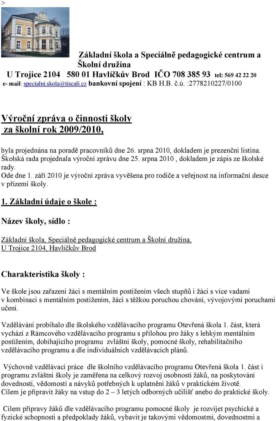 Školská rada projednala výroční zprávu dne 25. srpna 2010, dokladem je zápis ze školské rady. Ode dne 1.