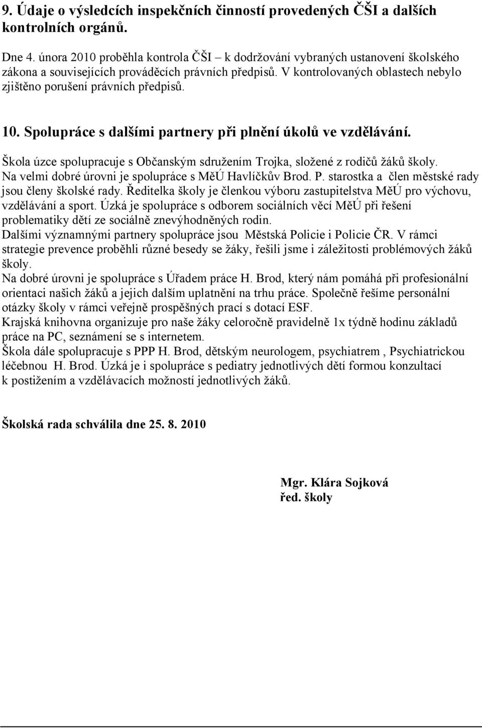 V kontrolovaných oblastech nebylo zjištěno porušení právních předpisů. 10. Spolupráce s dalšími partnery při plnění úkolů ve vzdělávání.