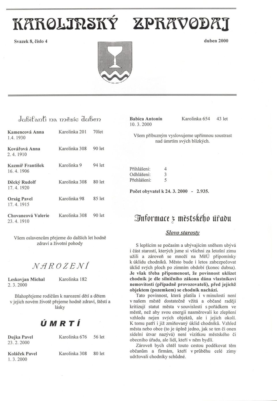 Prihlášeni: Odhlášeni: Prehlášeni: 4 3 5 Pocet obyvatelk 24. 3. 2000-2.935. Chovancová Valerie Karolinka 308 90 let 23.4.1910 ~nformace 2 mestske6o úra~u Všem oslavencum prejeme do dalších let hodne zdraví a životní pohody Leskovjan Michal 2.