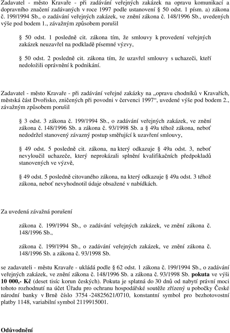 zákona tím, že smlouvy k provedení veřejných zakázek neuzavřel na podkladě písemné výzvy, 50 odst. 2 posledně cit. zákona tím, že uzavřel smlouvy s uchazeči, kteří nedoložili oprávnění k podnikání.