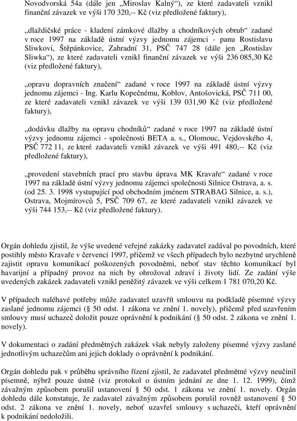 ve výši 236 085,30 Kč (viz předložené faktury), opravu dopravních značení zadané v roce 1997 na základě ústní výzvy jednomu zájemci - Ing.