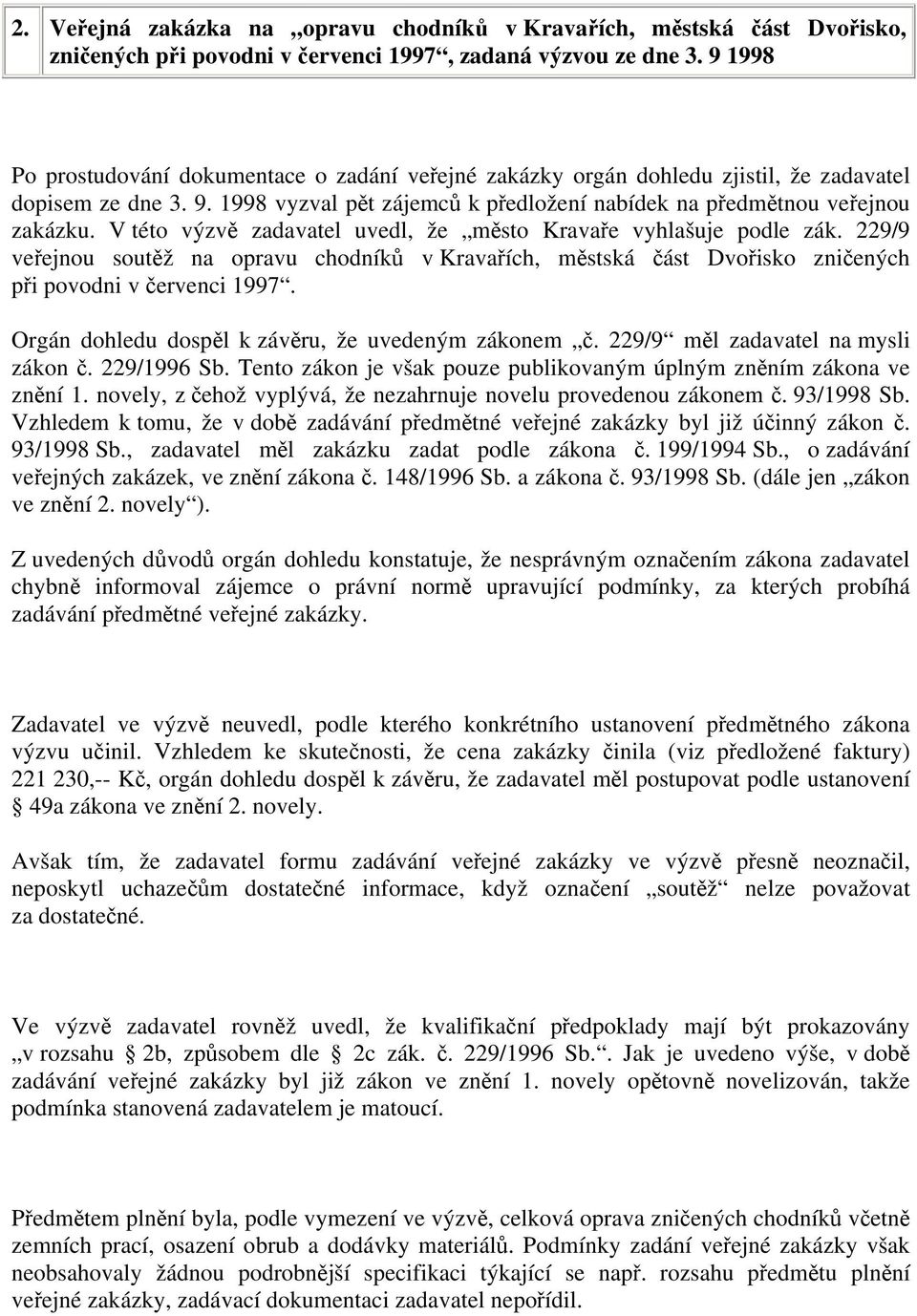 V této výzvě zadavatel uvedl, že město Kravaře vyhlašuje podle zák. 229/9 veřejnou soutěž na opravu chodníků v Kravařích, městská část Dvořisko zničených při povodni v červenci 1997.