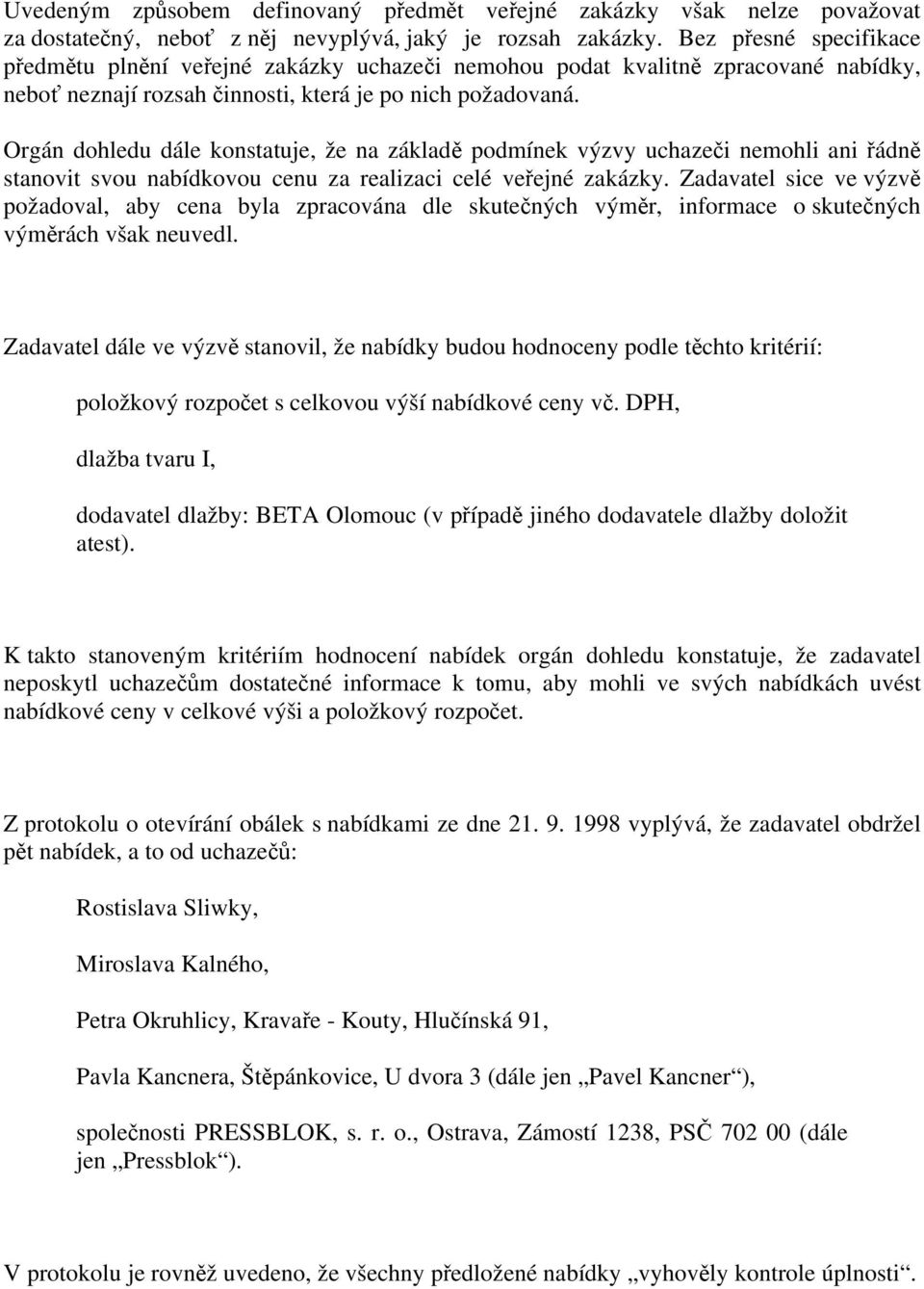 Orgán dohledu dále konstatuje, že na základě podmínek výzvy uchazeči nemohli ani řádně stanovit svou nabídkovou cenu za realizaci celé veřejné zakázky.