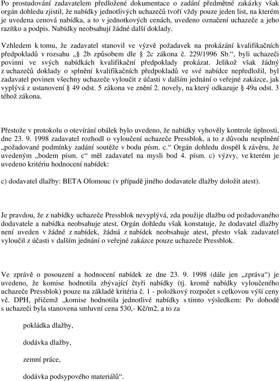 Vzhledem k tomu, že zadavatel stanovil ve výzvě požadavek na prokázání kvalifikačních předpokladů v rozsahu 2b způsobem dle 2c zákona č. 229/1996 Sb.