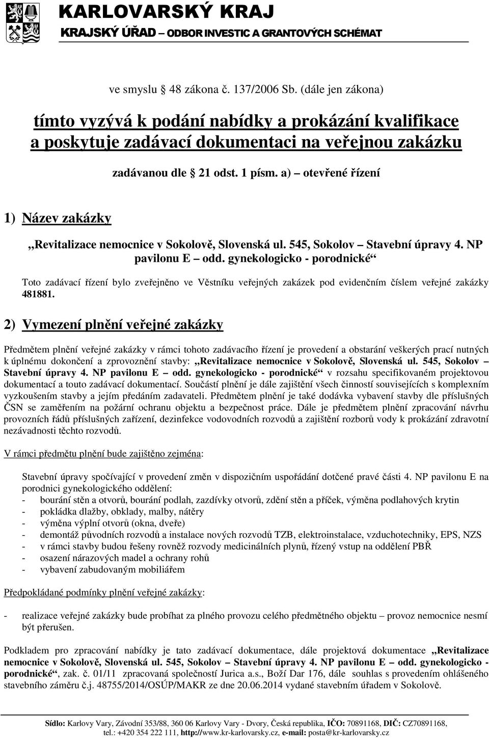 a) otevřené řízení 1) Název zakázky Revitalizace nemocnice v Sokolově, Slovenská ul. 545, Sokolov Stavební úpravy 4.
