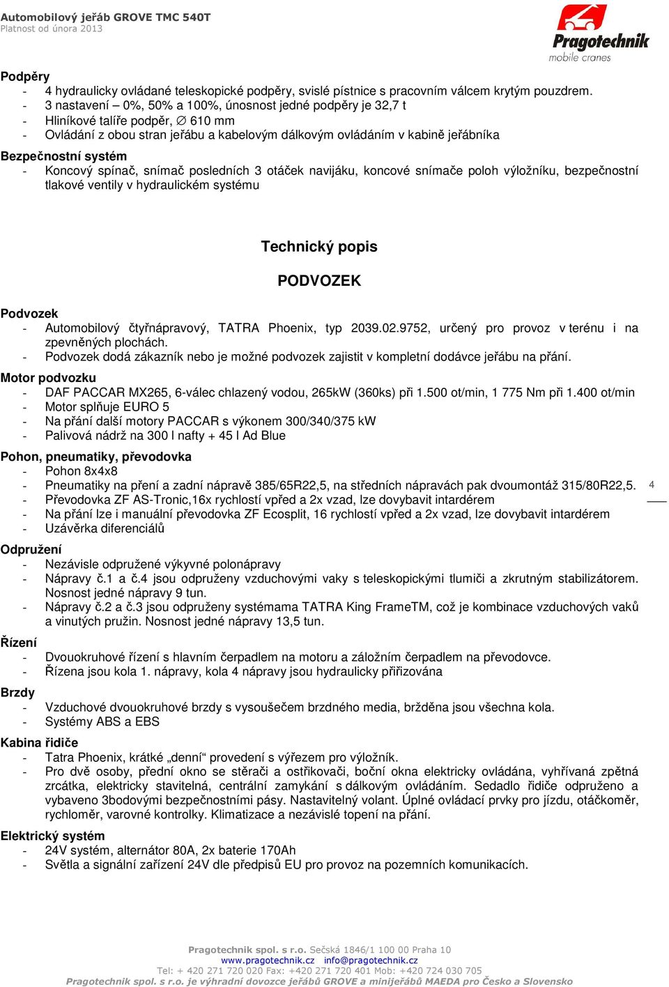 Koncový spínač, snímač posledních 3 otáček navijáku, koncové snímače poloh výložníku, bezpečnostní tlakové ventily v hydraulickém systému Technický popis PODVOZEK Podvozek - Automobilový