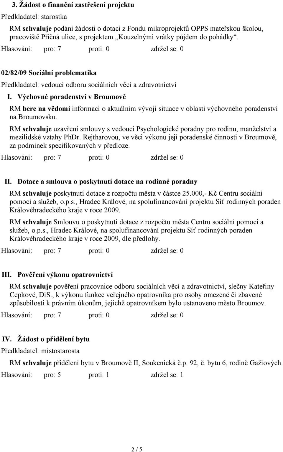 Výchovné poradenství v Broumově RM bere na vědomí informaci o aktuálním vývoji situace v oblasti výchovného poradenství na Broumovsku.