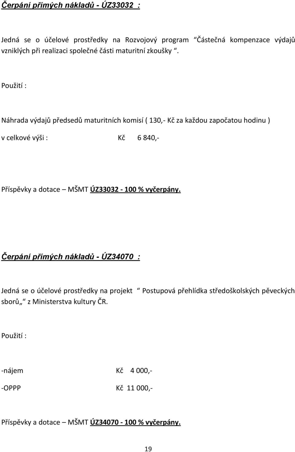 Použití : Náhrada výdajů předsedů maturitních komisí ( 130,- Kč za každou započatou hodinu ) v celkové výši : Kč 6 840,- Příspěvky a dotace MŠMT