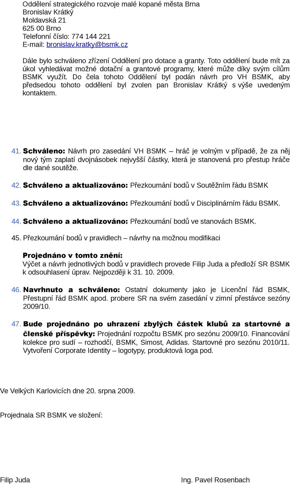 Do čela tohoto Oddělení byl podán návrh pro VH BSMK, aby předsedou tohoto oddělení byl zvolen pan Bronislav Krátký s výše uvedeným kontaktem. 41.