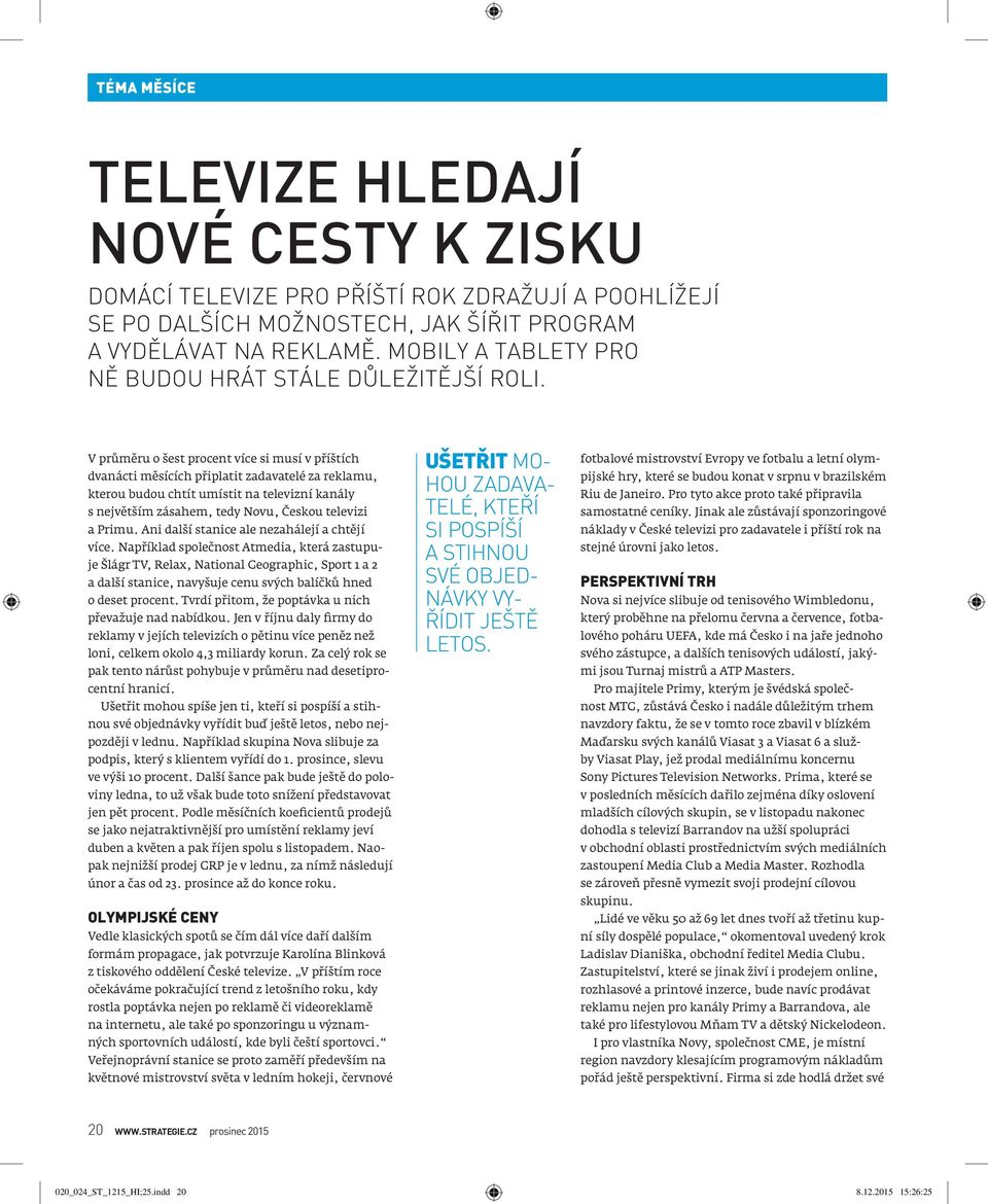 V průměru o šest procent více si musí v příštích dvanácti měsících připlatit zadavatelé za reklamu, kterou budou chtít umístit na televizní kanály s největším zásahem, tedy Novu, Českou televizi a