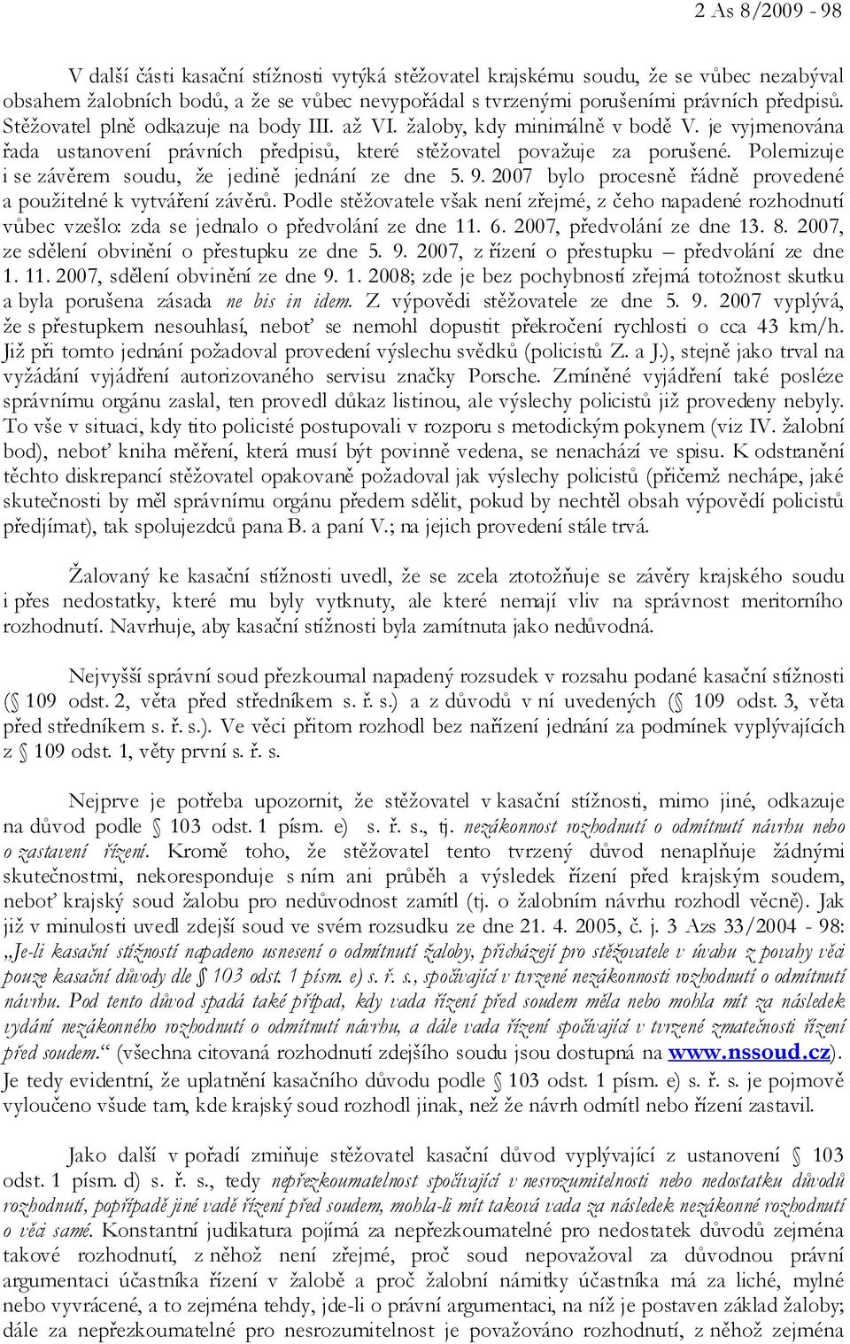 Polemizuje i se závěrem soudu, že jedině jednání ze dne 5. 9. 2007 bylo procesně řádně provedené a použitelné k vytváření závěrů.